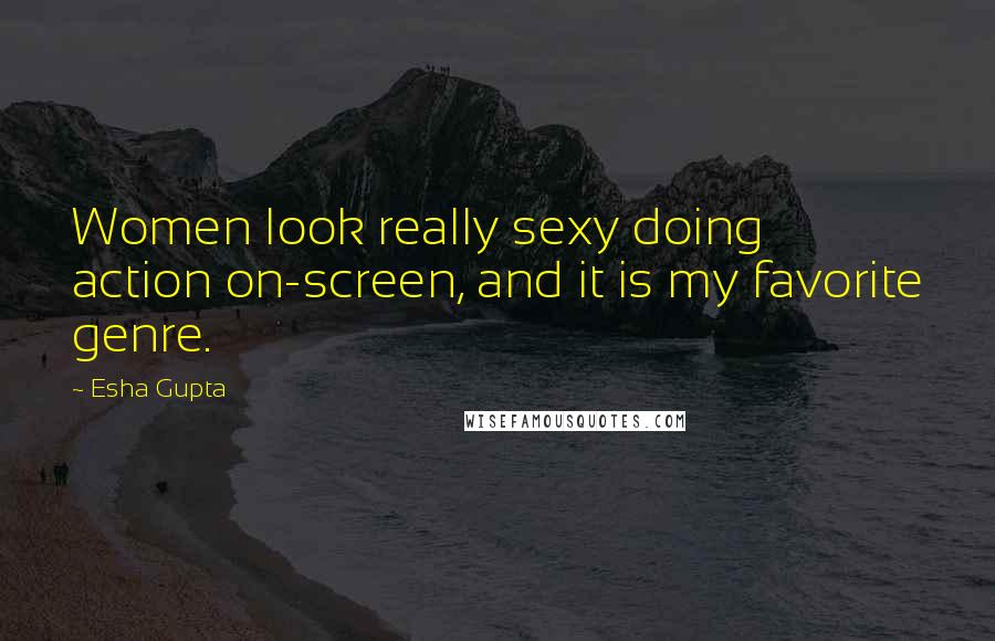 Esha Gupta quotes: Women look really sexy doing action on-screen, and it is my favorite genre.