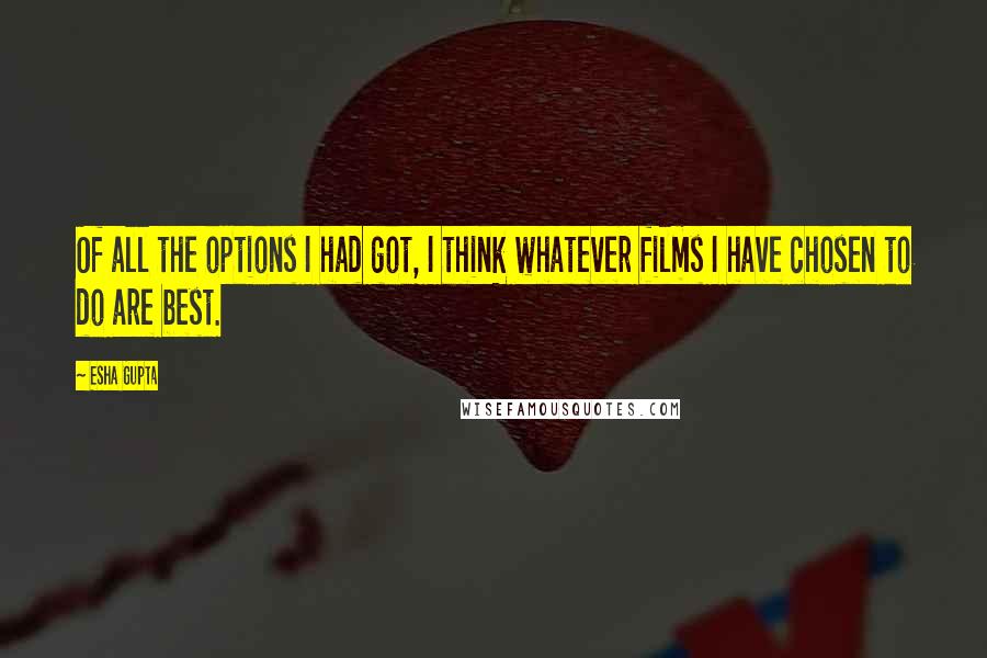 Esha Gupta quotes: Of all the options I had got, I think whatever films I have chosen to do are best.