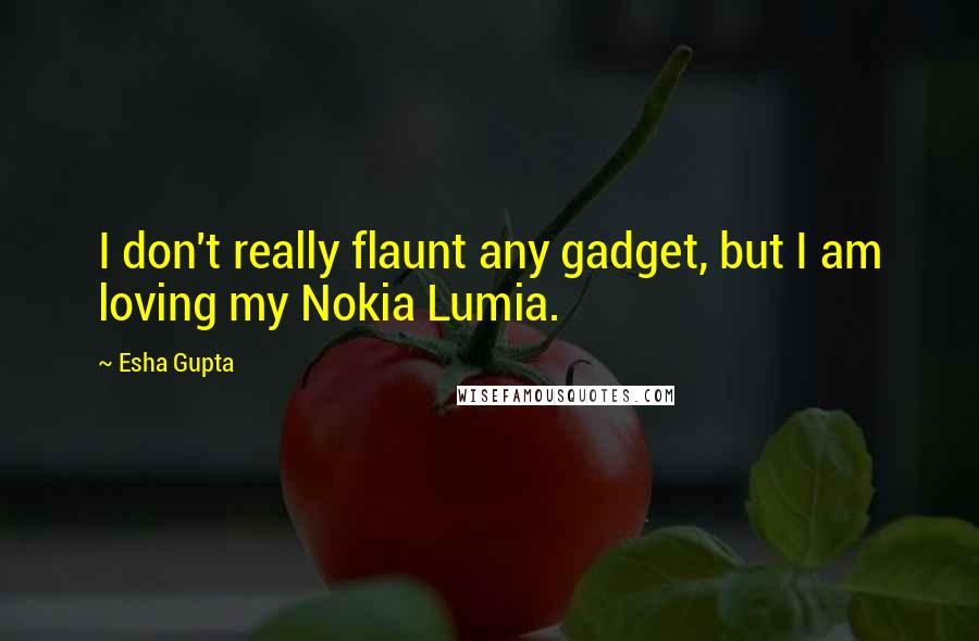 Esha Gupta quotes: I don't really flaunt any gadget, but I am loving my Nokia Lumia.