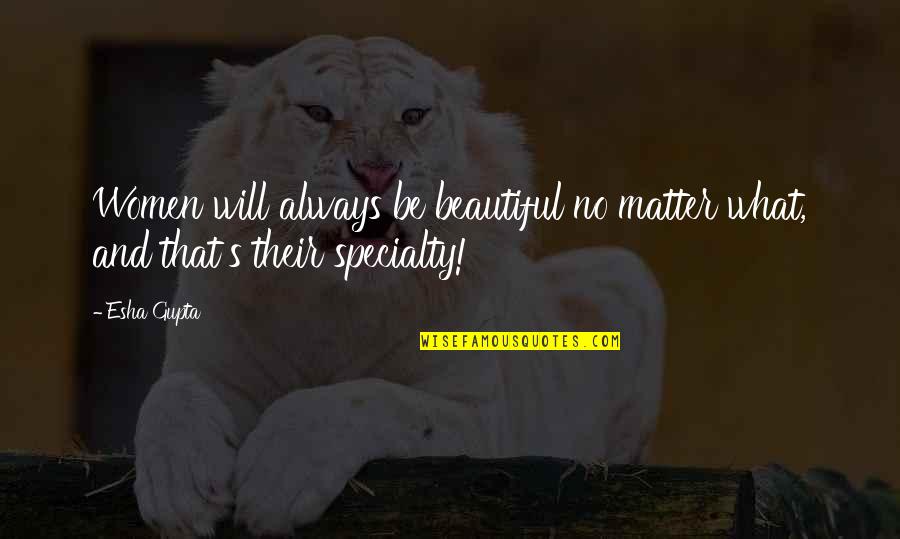 Esha Gupta Quotes By Esha Gupta: Women will always be beautiful no matter what,