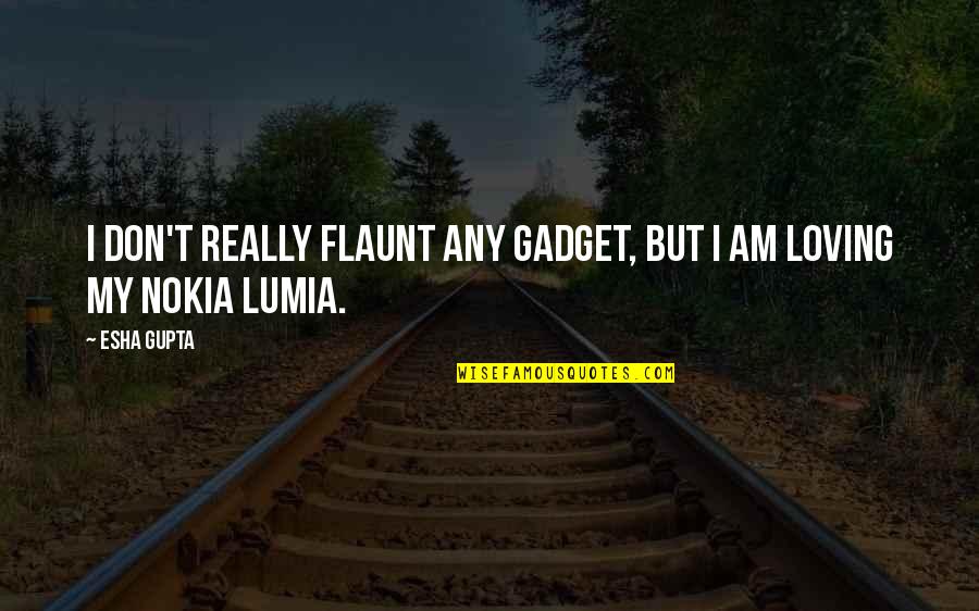 Esha Gupta Quotes By Esha Gupta: I don't really flaunt any gadget, but I