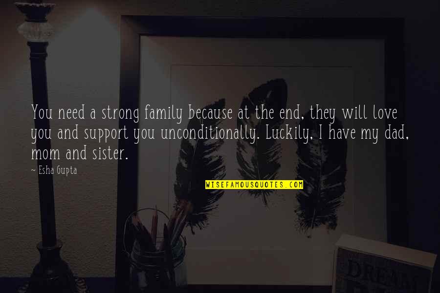 Esha Gupta Quotes By Esha Gupta: You need a strong family because at the