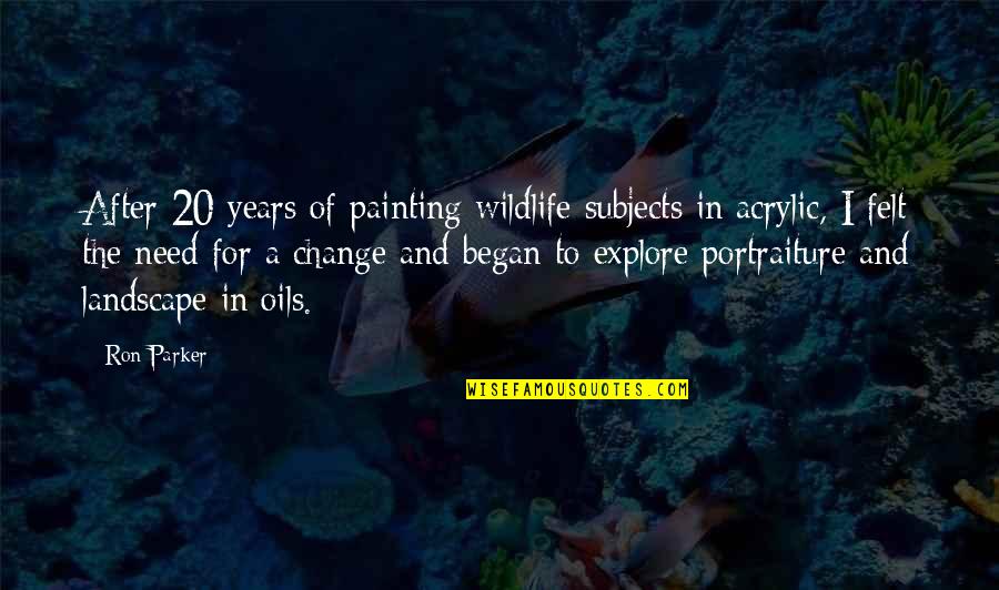 Esha Jamal Quotes By Ron Parker: After 20 years of painting wildlife subjects in Esha Jamal Quotes By Ron Parker: After 20 years of painting wildlife subjects in