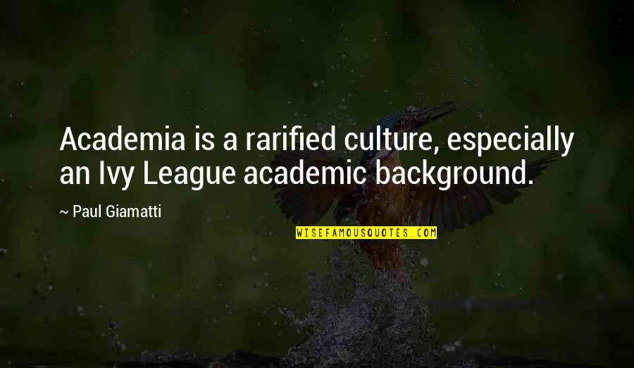 Eshaya Jet Quotes By Paul Giamatti: Academia is a rarified culture, especially an Ivy