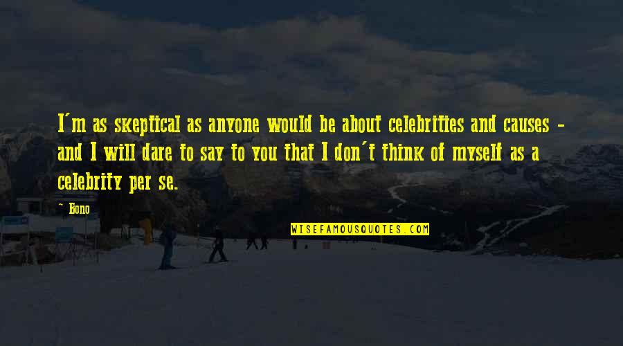 Eshaya John Quotes By Bono: I'm as skeptical as anyone would be about Eshaya John Quotes By Bono: I'm as skeptical as anyone would be about