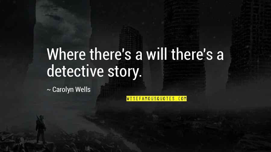 Eshaya John Quotes By Carolyn Wells: Where there's a will there's a detective story. Eshaya John Quotes By Carolyn Wells: Where there's a will there's a detective story.