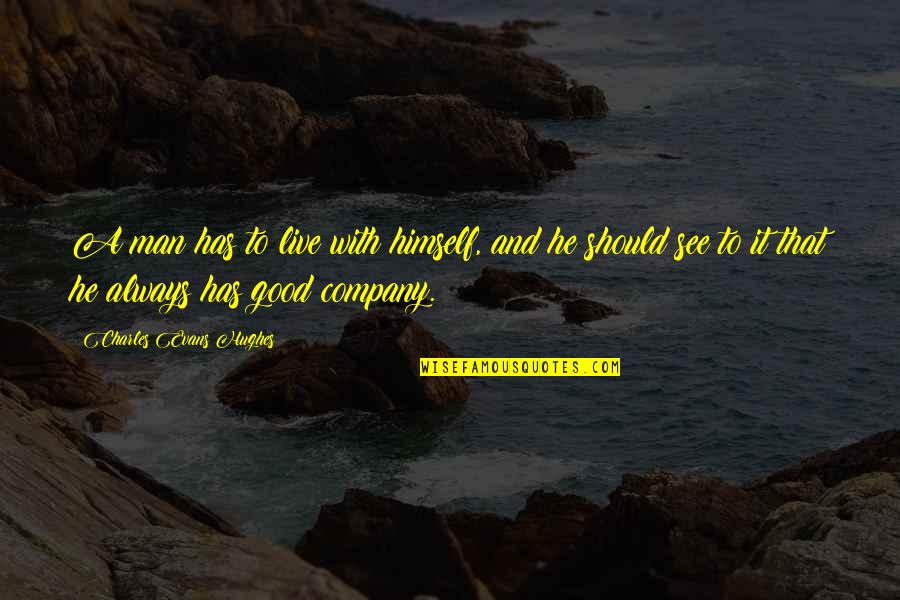 Eshaya John Quotes By Charles Evans Hughes: A man has to live with himself, and Eshaya John Quotes By Charles Evans Hughes: A man has to live with himself, and