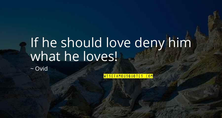 Eshaya John Quotes By Ovid: If he should love deny him what he