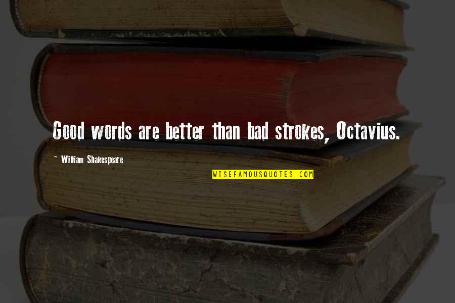 Eshaya John Quotes By William Shakespeare: Good words are better than bad strokes, Octavius. Eshaya John Quotes By William Shakespeare: Good words are better than bad strokes, Octavius.