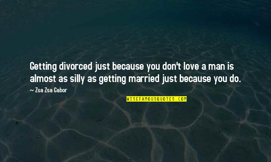 Eshaya John Quotes By Zsa Zsa Gabor: Getting divorced just because you don't love a