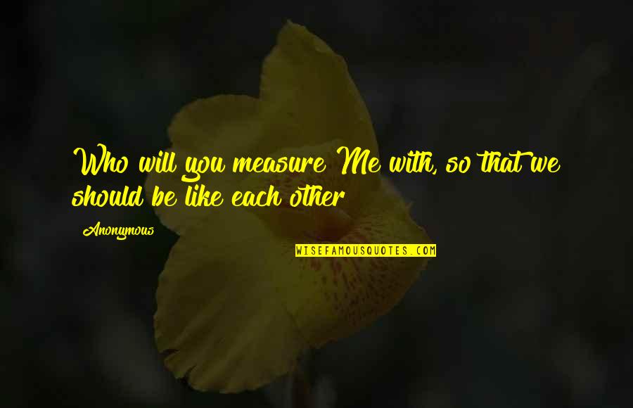 Esheba Quotes By Anonymous: Who will you measure Me with, so that