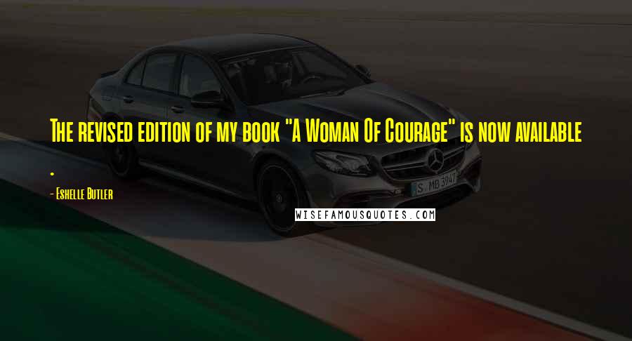 Eshelle Butler quotes: The revised edition of my book "A Woman Of Courage" is now available .