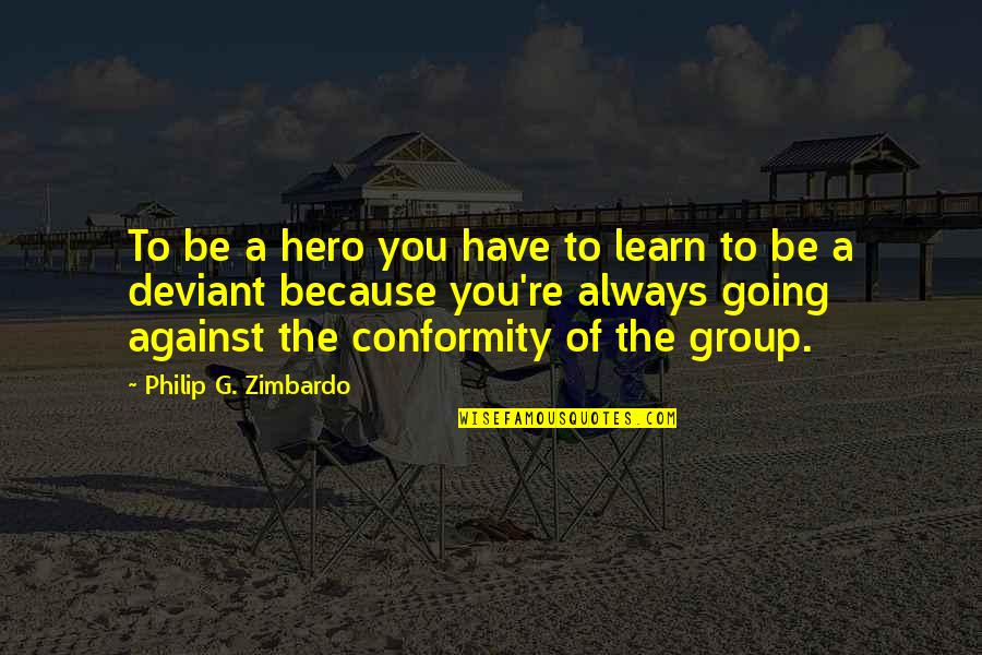 Eshelman School Quotes By Philip G. Zimbardo: To be a hero you have to learn