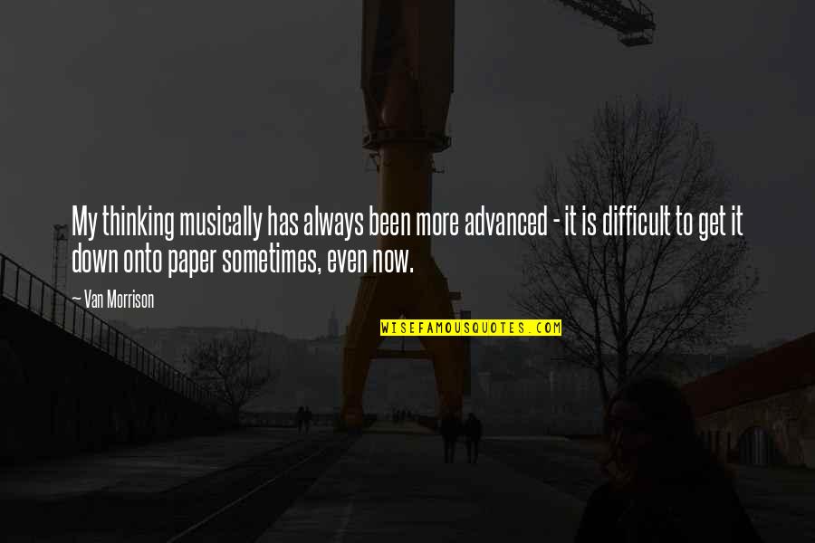 Eshelmans Mentor Quotes By Van Morrison: My thinking musically has always been more advanced Eshelmans Mentor Quotes By Van Morrison: My thinking musically has always been more advanced