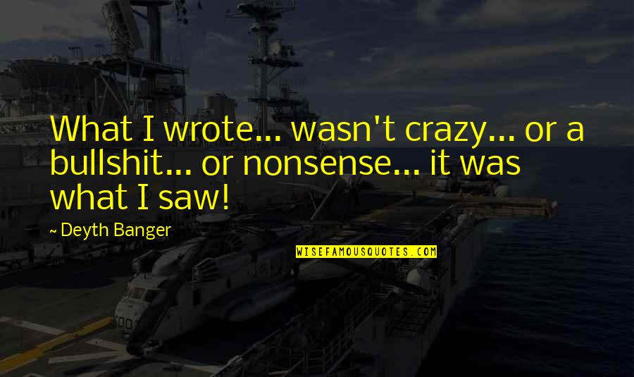 Eshet Chayil Quotes By Deyth Banger: What I wrote... wasn't crazy... or a bullshit...