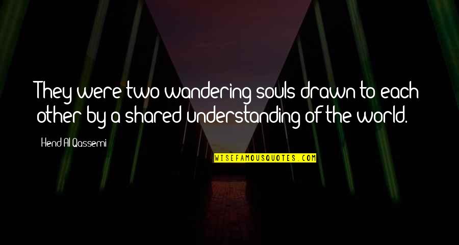Eshiet Bassey Quotes By Hend Al Qassemi: They were two wandering souls drawn to each Eshiet Bassey Quotes By Hend Al Qassemi: They were two wandering souls drawn to each