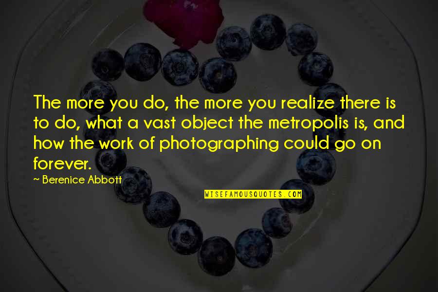 Eshiette Quotes By Berenice Abbott: The more you do, the more you realize