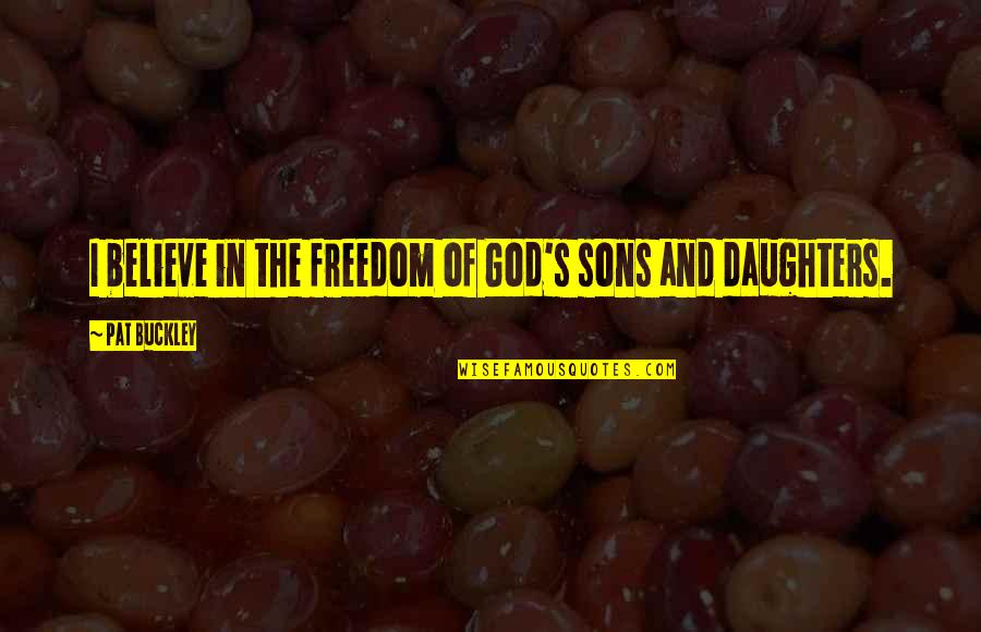 Eshleman Fruit Quotes By Pat Buckley: I believe in the freedom of God's sons Eshleman Fruit Quotes By Pat Buckley: I believe in the freedom of God's sons