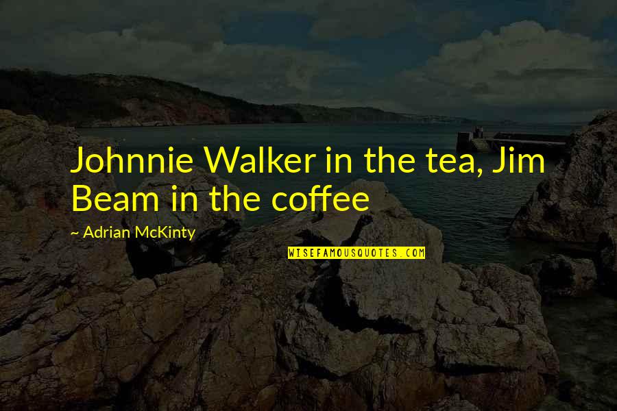 Eshleman Quotes By Adrian McKinty: Johnnie Walker in the tea, Jim Beam in