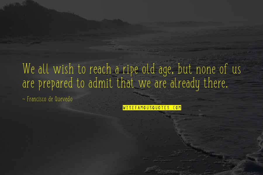 Esho Quotes By Francisco De Quevedo: We all wish to reach a ripe old