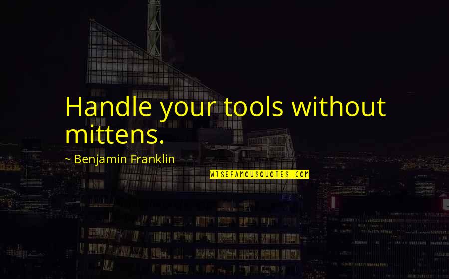 Eshref Pasa Quotes By Benjamin Franklin: Handle your tools without mittens.