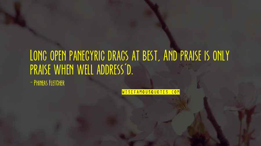 Eshtehardi Parham Quotes By Phineas Fletcher: Long open panegyric drags at best, And praise