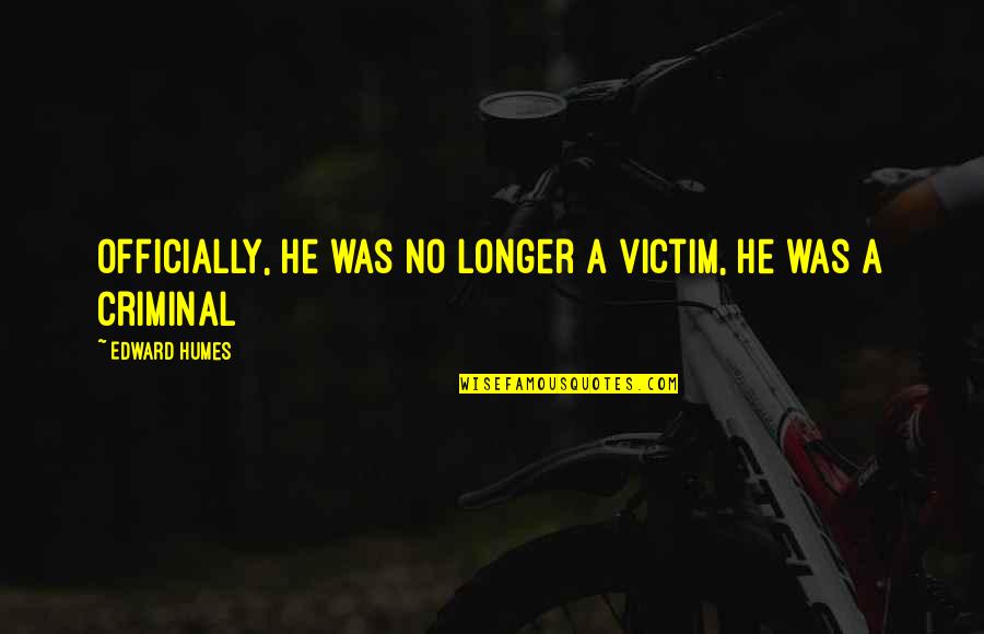 Esi Global Quotes By Edward Humes: Officially, he was no longer a victim, he Esi Global Quotes By Edward Humes: Officially, he was no longer a victim, he