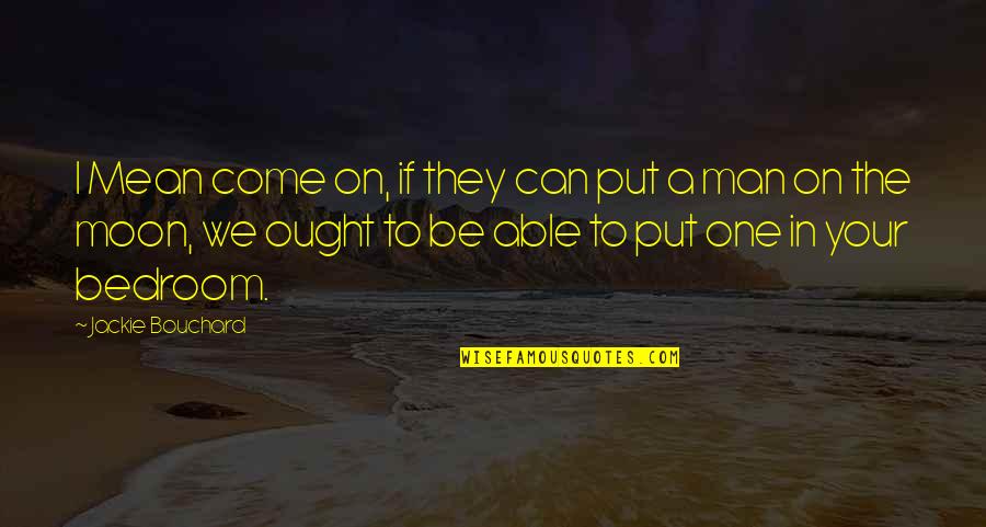 Esi Global Quotes By Jackie Bouchard: I Mean come on, if they can put