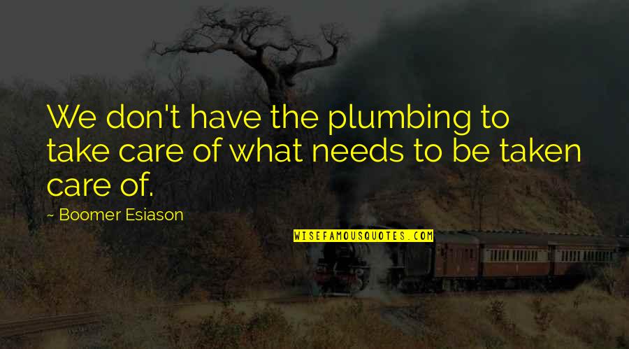 Esiason Boomer Quotes By Boomer Esiason: We don't have the plumbing to take care