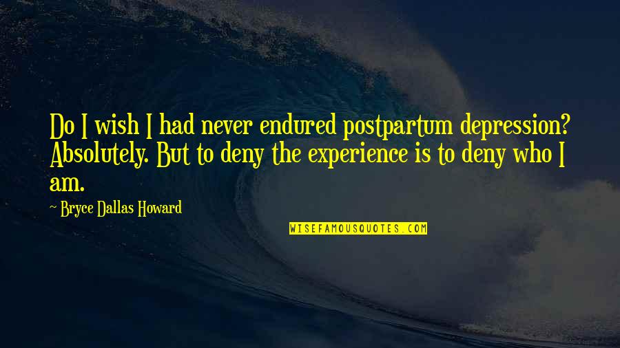 Esiason Stats Quotes By Bryce Dallas Howard: Do I wish I had never endured postpartum Esiason Stats Quotes By Bryce Dallas Howard: Do I wish I had never endured postpartum
