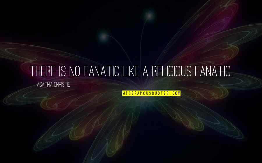 Esiet Vai Quotes By Agatha Christie: There is no fanatic like a religious fanatic.
