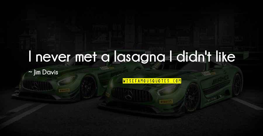 Esigenza Sinonimo Quotes By Jim Davis: I never met a lasagna I didn't like