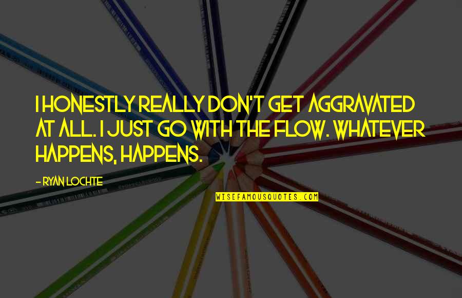 Esigenza Sinonimo Quotes By Ryan Lochte: I honestly really don't get aggravated at all.