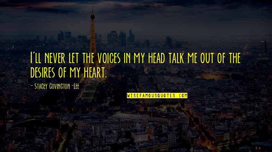 Esigere Quotes By Stacey Covington-Lee: I'll never let the voices in my head Esigere Quotes By Stacey Covington-Lee: I'll never let the voices in my head