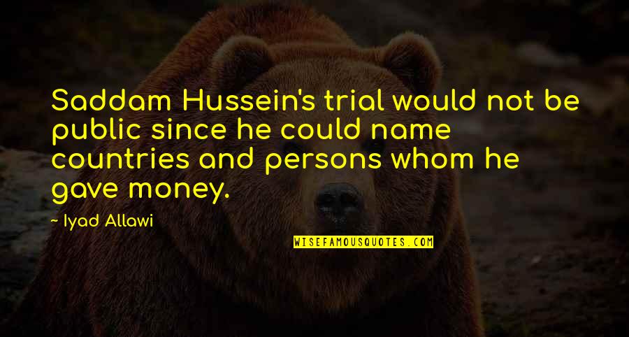 Esik Eso Quotes By Iyad Allawi: Saddam Hussein's trial would not be public since Esik Eso Quotes By Iyad Allawi: Saddam Hussein's trial would not be public since