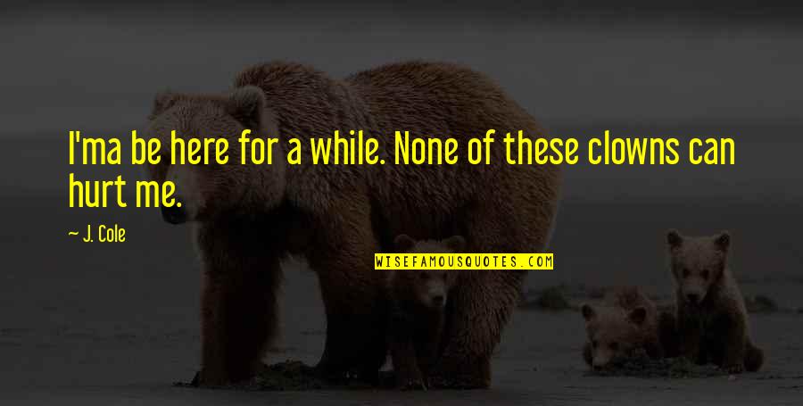 Esik Eso Quotes By J. Cole: I'ma be here for a while. None of