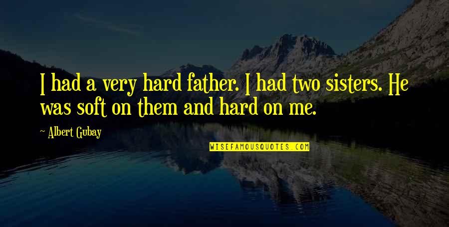 Esiles Quotes By Albert Gubay: I had a very hard father. I had