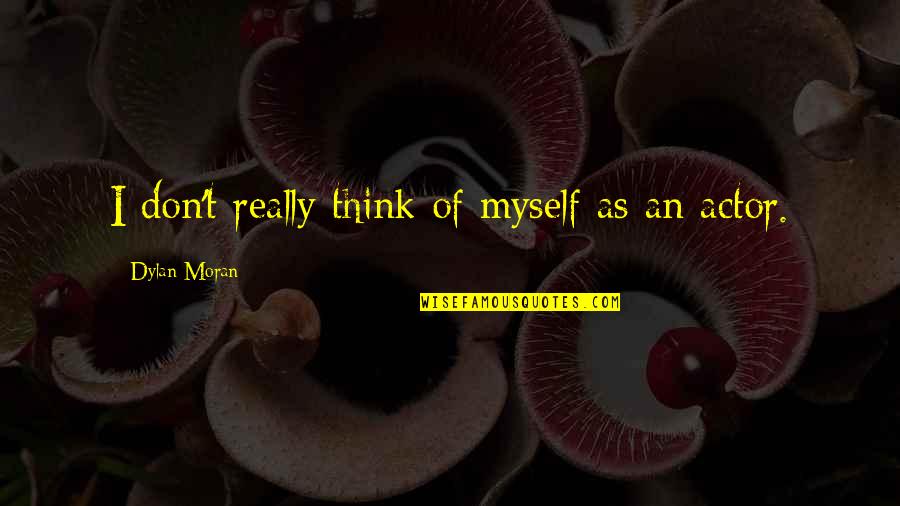 Esilyn Quotes By Dylan Moran: I don't really think of myself as an Esilyn Quotes By Dylan Moran: I don't really think of myself as an