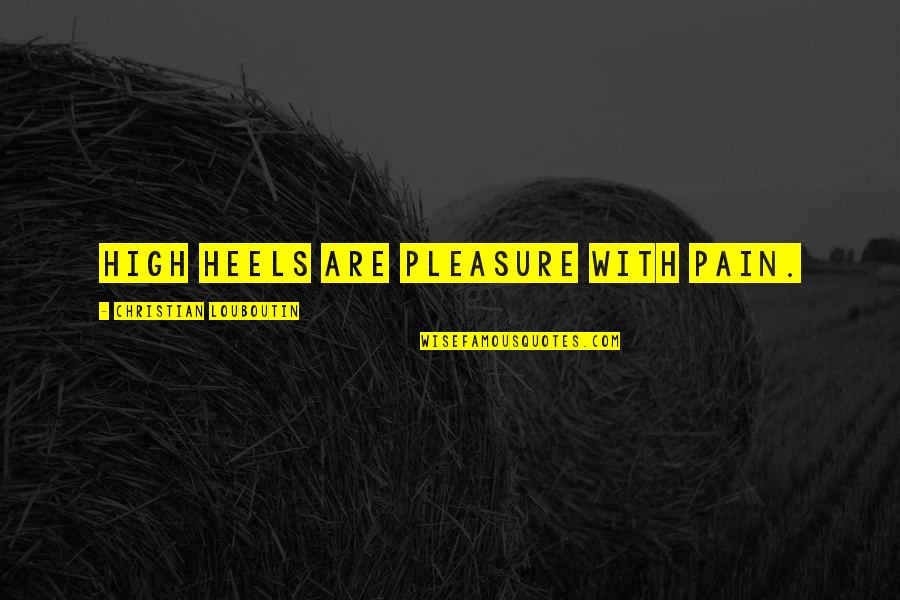 Esimesed Kinod Quotes By Christian Louboutin: High heels are pleasure with pain. Esimesed Kinod Quotes By Christian Louboutin: High heels are pleasure with pain.