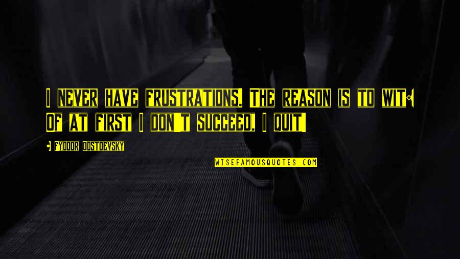 Esinc Quotes By Fyodor Dostoevsky: I never have frustrations. The reason is to