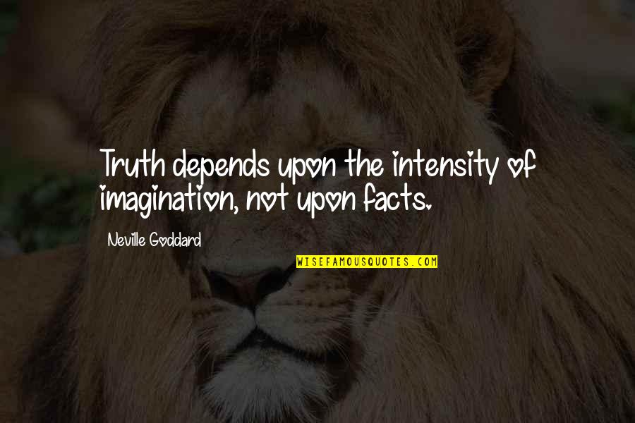 Esinc Quotes By Neville Goddard: Truth depends upon the intensity of imagination, not