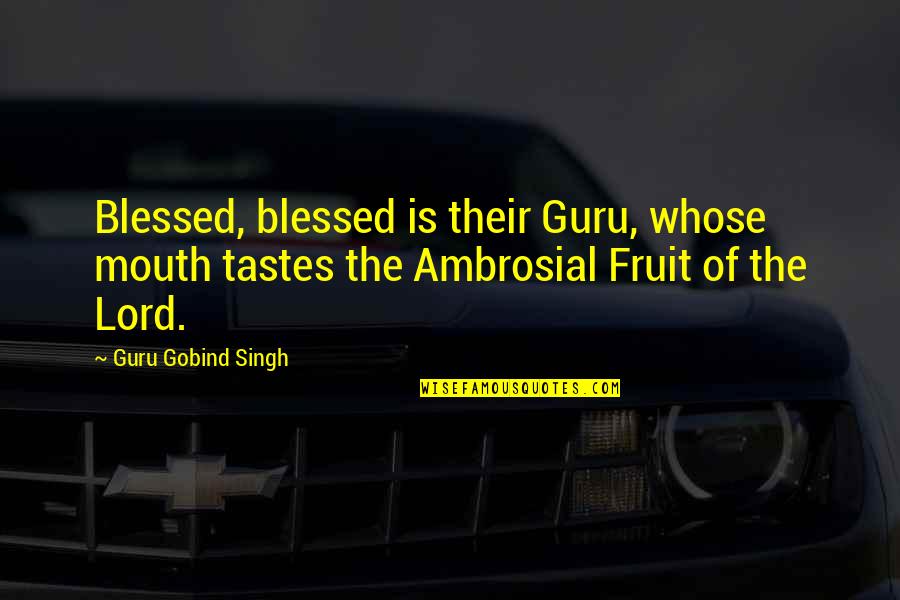 Esipenko Carlsen Quotes By Guru Gobind Singh: Blessed, blessed is their Guru, whose mouth tastes