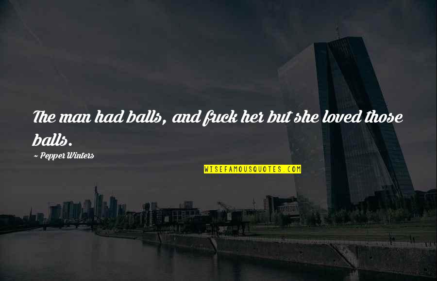 Esistenza Watches Quotes By Pepper Winters: The man had balls, and fuck her but Esistenza Watches Quotes By Pepper Winters: The man had balls, and fuck her but