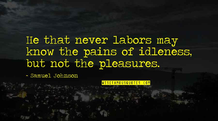 Esistenza Watches Quotes By Samuel Johnson: He that never labors may know the pains