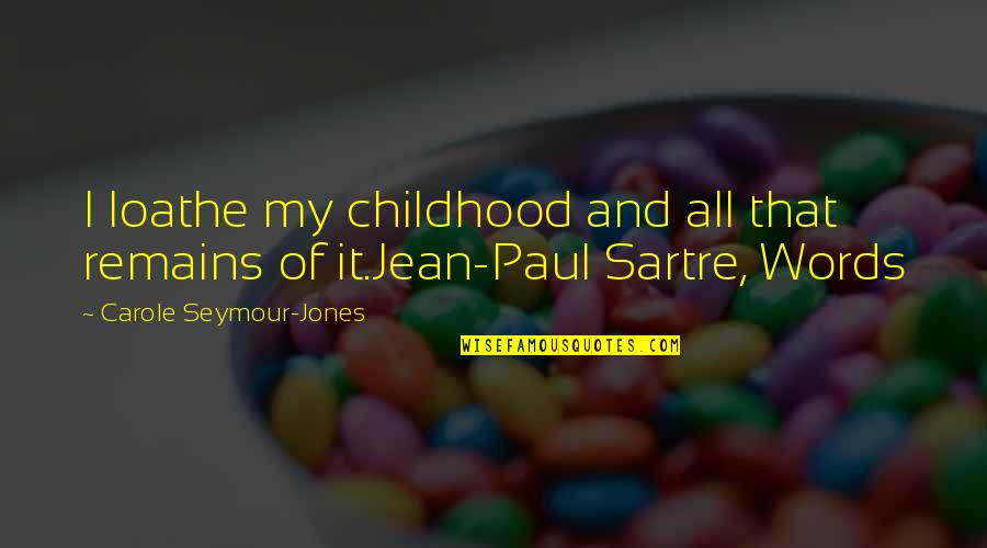 Esistenzialismo Quotes By Carole Seymour-Jones: I loathe my childhood and all that remains
