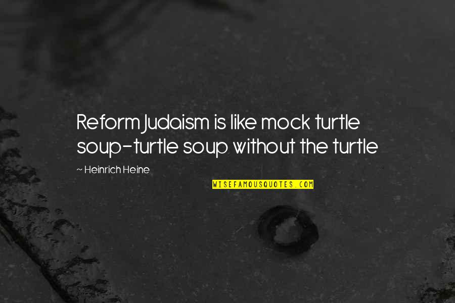 Esistenzialismo Quotes By Heinrich Heine: Reform Judaism is like mock turtle soup-turtle soup