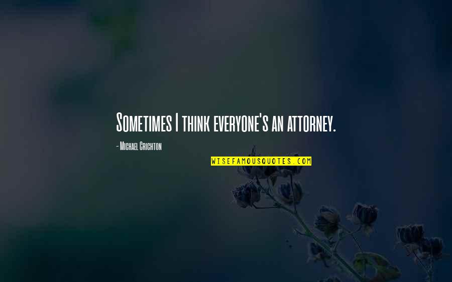 Esisto Online Quotes By Michael Crichton: Sometimes I think everyone's an attorney.