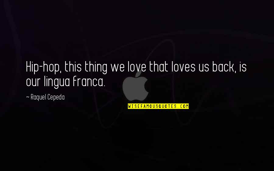 Esistono I Vampiri Quotes By Raquel Cepeda: Hip-hop, this thing we love that loves us