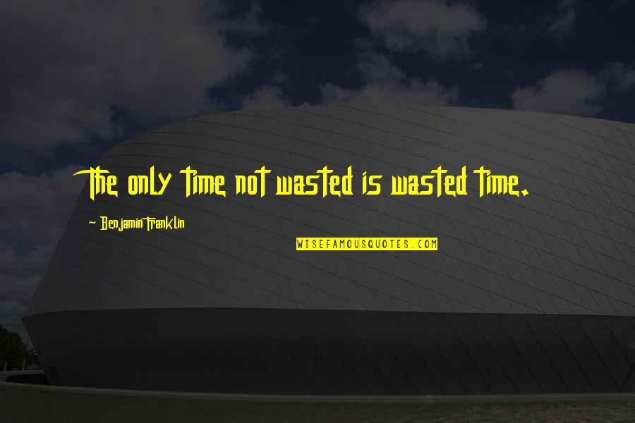 Esistono Quotes By Benjamin Franklin: The only time not wasted is wasted time.