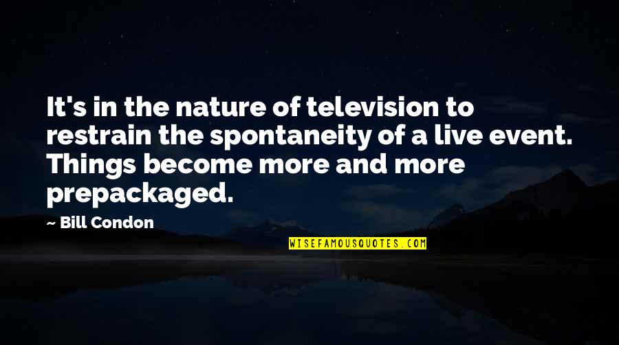 Esistono Quotes By Bill Condon: It's in the nature of television to restrain